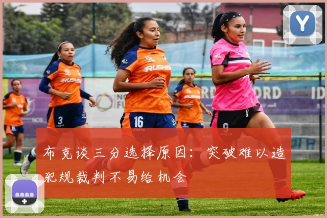 布克谈三分选择原因：突破难以造犯规裁判不易给机会