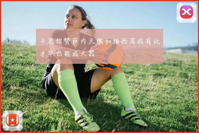 卡恩称赞萨内天赋如梅西若我有此才华也能成大器
